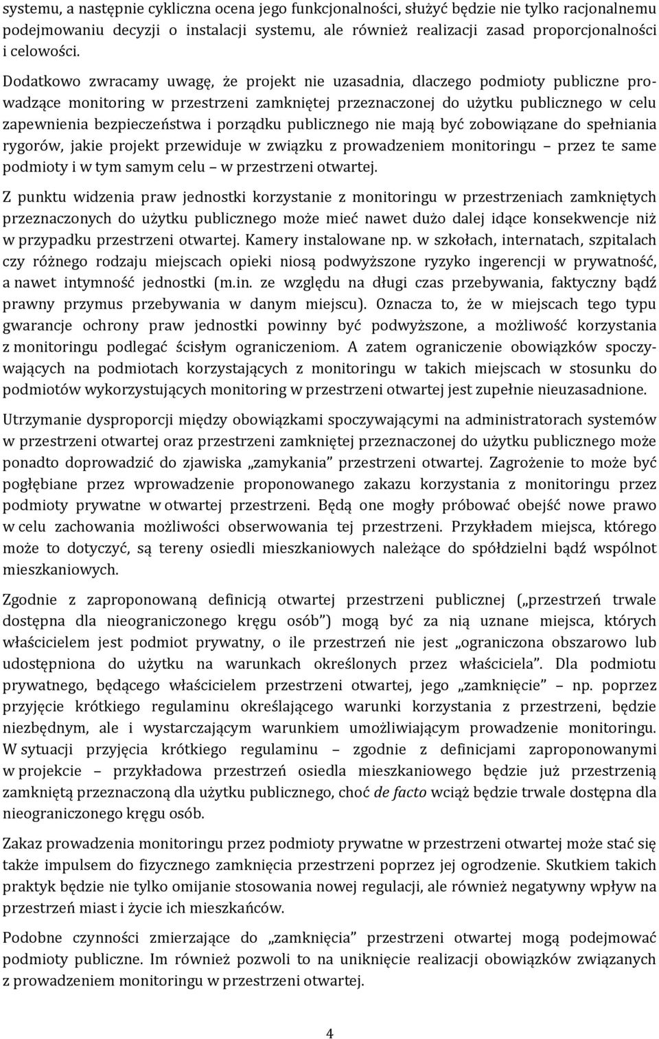 porządku publicznego nie mają być zobowiązane do spełniania rygorów, jakie projekt przewiduje w związku z prowadzeniem monitoringu przez te same podmioty i w tym samym celu w przestrzeni otwartej.