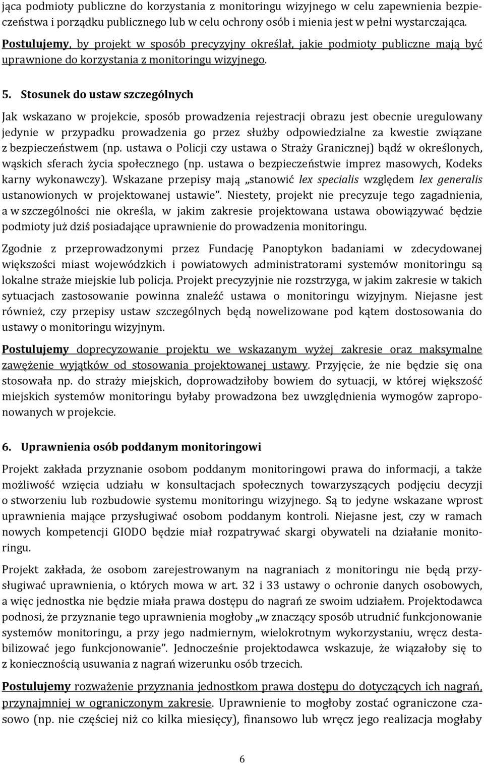 Stosunek do ustaw szczególnych Jak wskazano w projekcie, sposób prowadzenia rejestracji obrazu jest obecnie uregulowany jedynie w przypadku prowadzenia go przez służby odpowiedzialne za kwestie