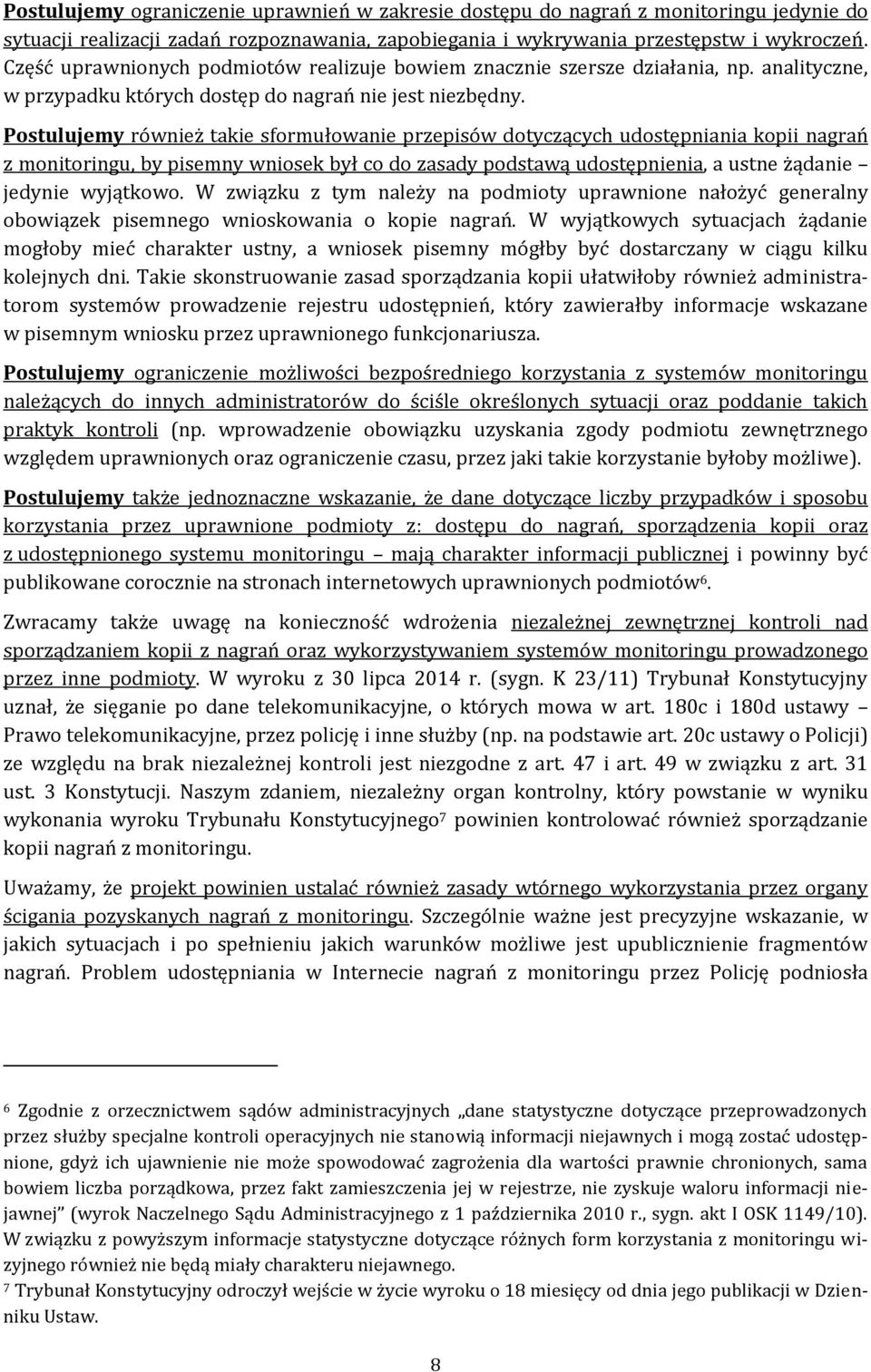 Postulujemy również takie sformułowanie przepisów dotyczących udostępniania kopii nagrań z monitoringu, by pisemny wniosek był co do zasady podstawą udostępnienia, a ustne żądanie jedynie wyjątkowo.