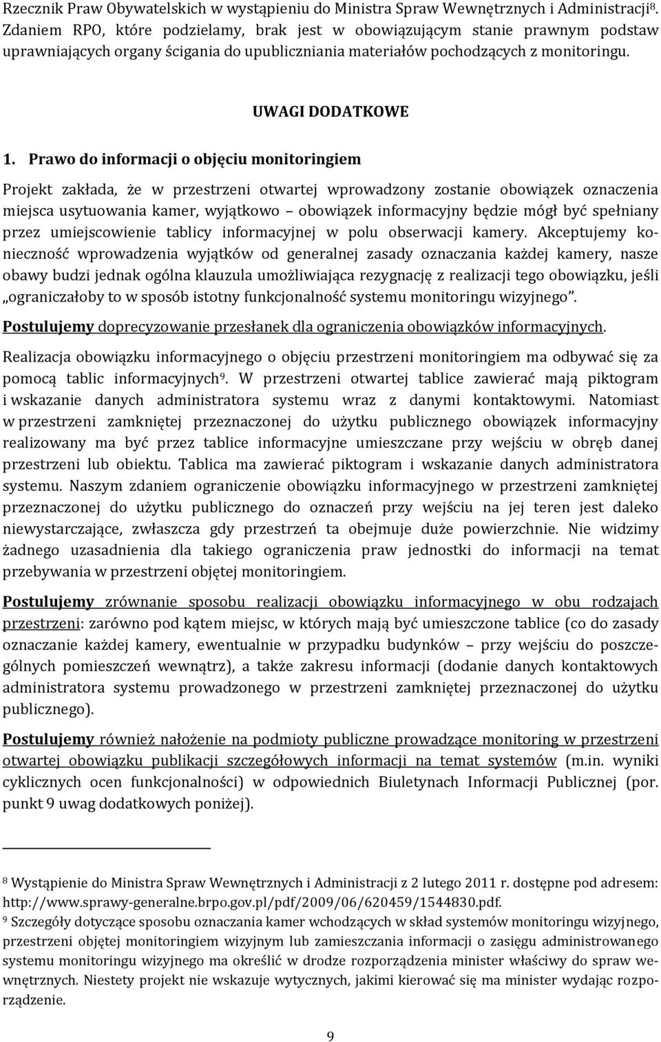 Prawo do informacji o objęciu monitoringiem Projekt zakłada, że w przestrzeni otwartej wprowadzony zostanie obowiązek oznaczenia miejsca usytuowania kamer, wyjątkowo obowiązek informacyjny będzie