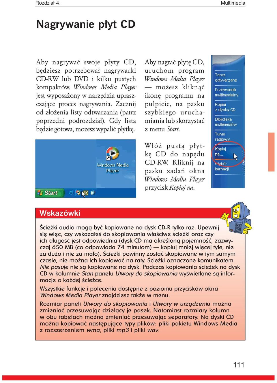 Aby nagraæ p³ytê CD, uruchom program Windows Media Player mo esz klikn¹æ ikonê programu na pulpicie, na pasku szybkiego uruchamiania lub skorzystaæ z menu Start. W³ó pust¹ p³ytkê CD do napêdu CD-RW.