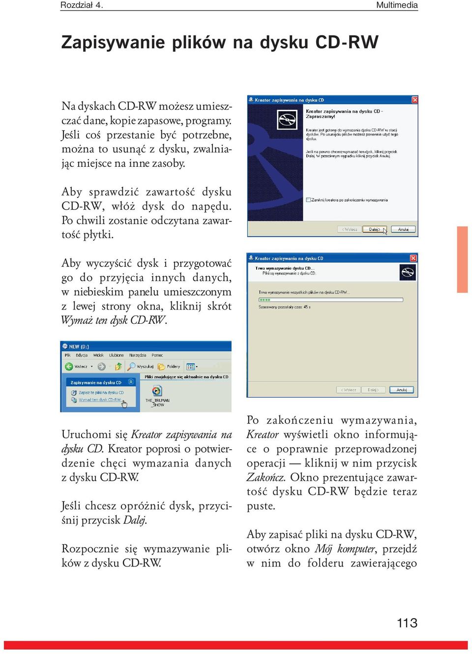Aby wyczyściæ dysk i przygotowaæ go do przyjêcia innych danych, w niebieskim panelu umieszczonym z lewej strony okna, kliknij skrót Wyma ten dysk CD-RW. Uruchomi siê Kreator zapisywania na dysku CD.