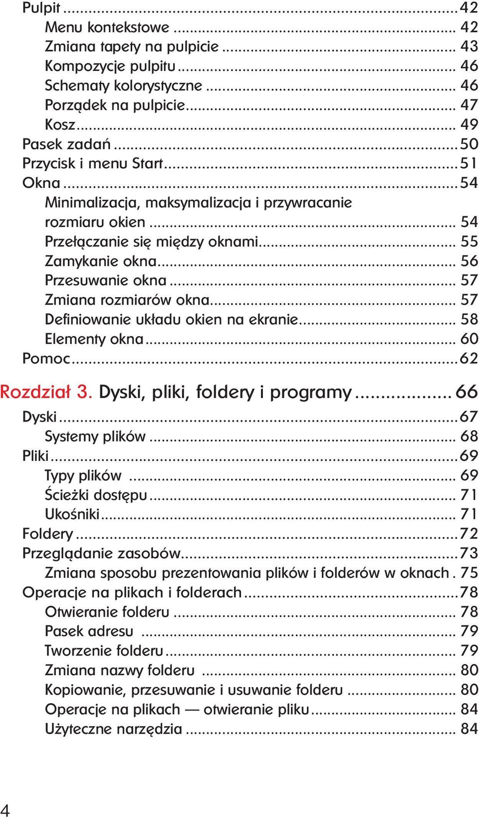.. 57 Definiowanie uk³adu okien na ekranie... 58 Elementy okna... 60 Pomoc...62 Rozdzia³ 3. Dyski, pliki, foldery i programy... 66 Dyski...67 Systemy plików... 68 Pliki...69 Typy plików.
