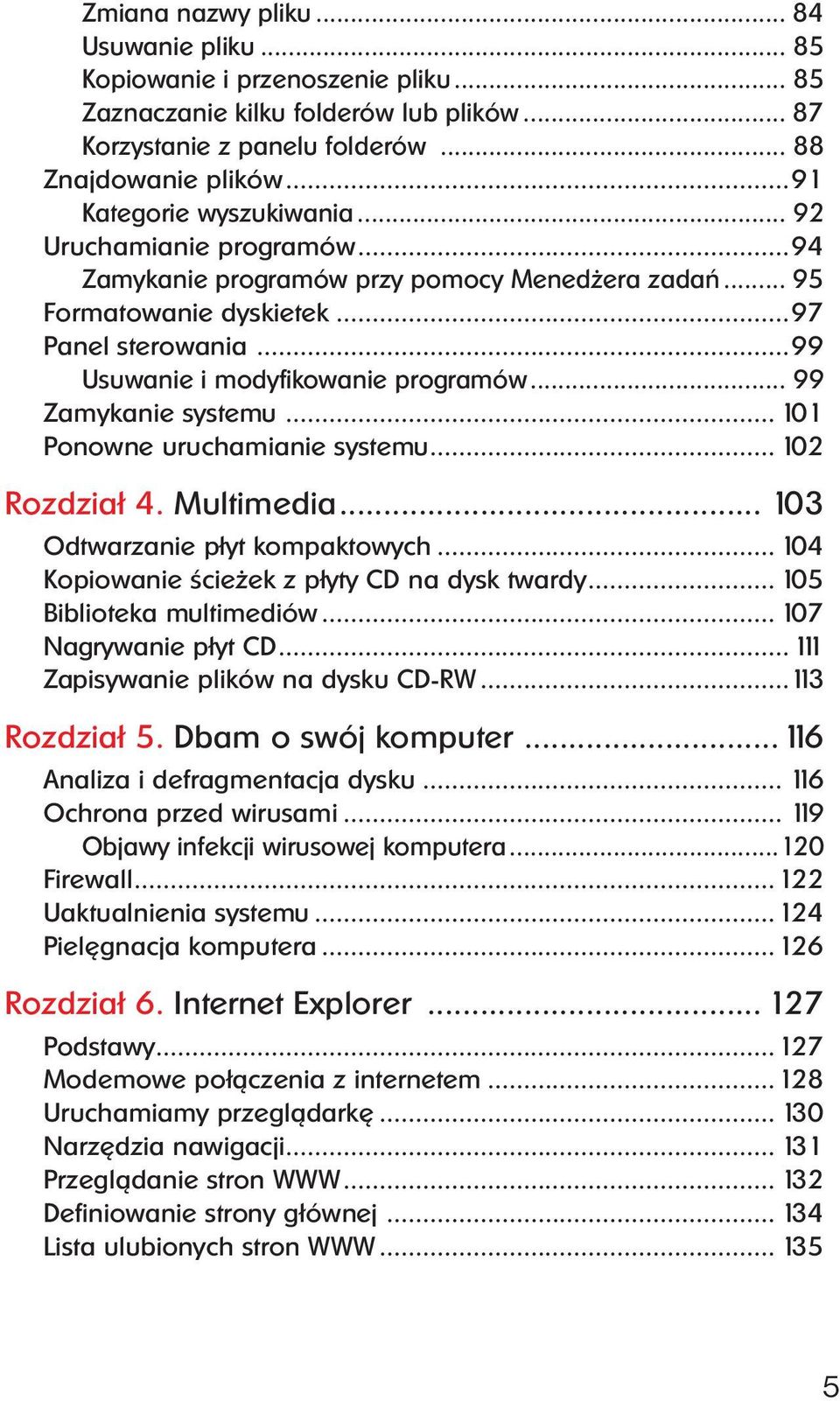.. 99 Zamykanie systemu... 101 Ponowne uruchamianie systemu... 102 Rozdzia³ 4. Multimedia... 103 Odtwarzanie p³yt kompaktowych... 104 Kopiowanie ście ek z p³yty CD na dysk twardy.