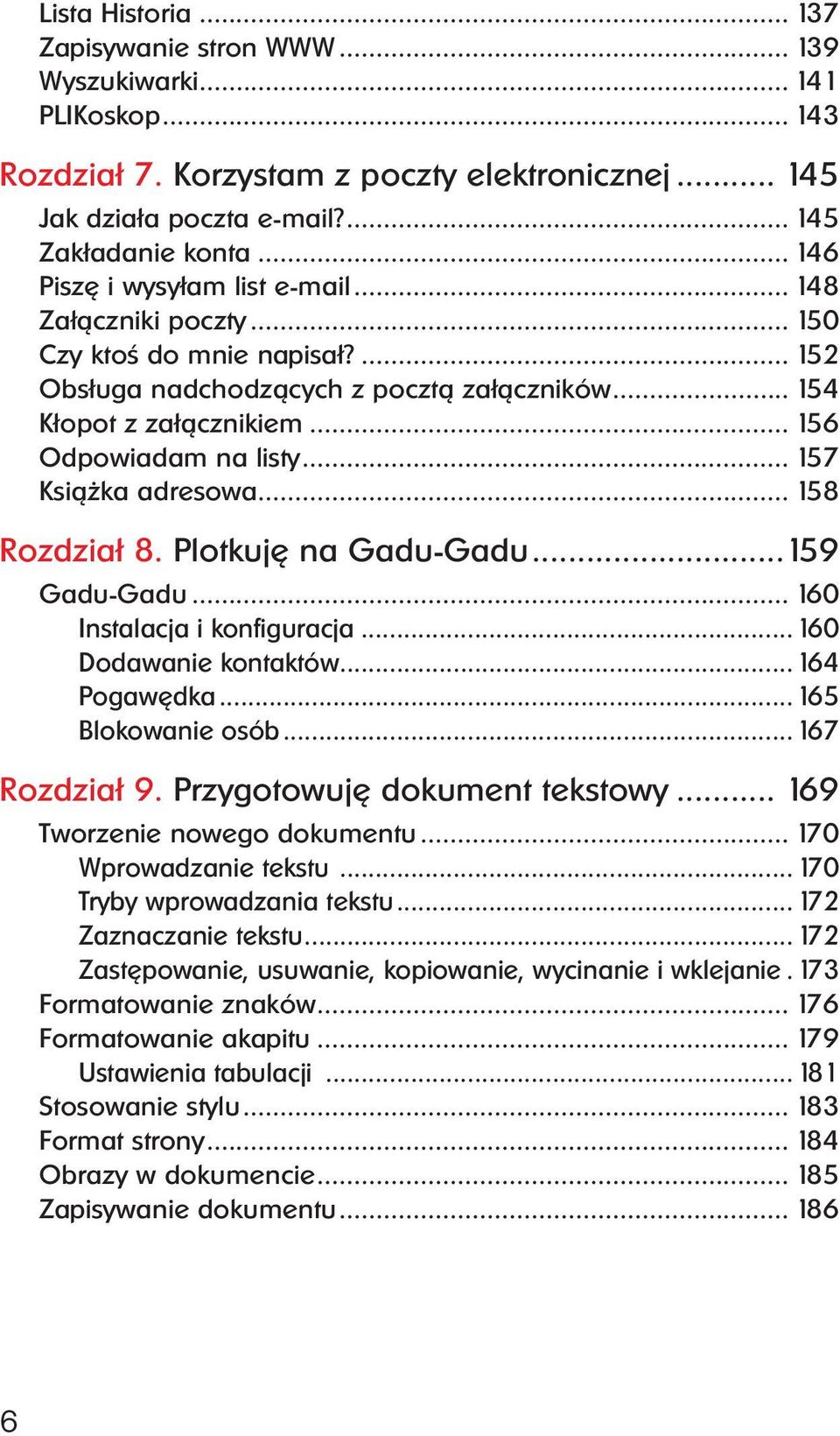 .. 157 Ksi¹ ka adresowa... 158 Rozdzia³ 8. Plotkujê na Gadu-Gadu...159 Gadu-Gadu... 160 Instalacja i konfiguracja...160 Dodawanie kontaktów...164 Pogawêdka...165 Blokowanie osób...167 Rozdzia³ 9.