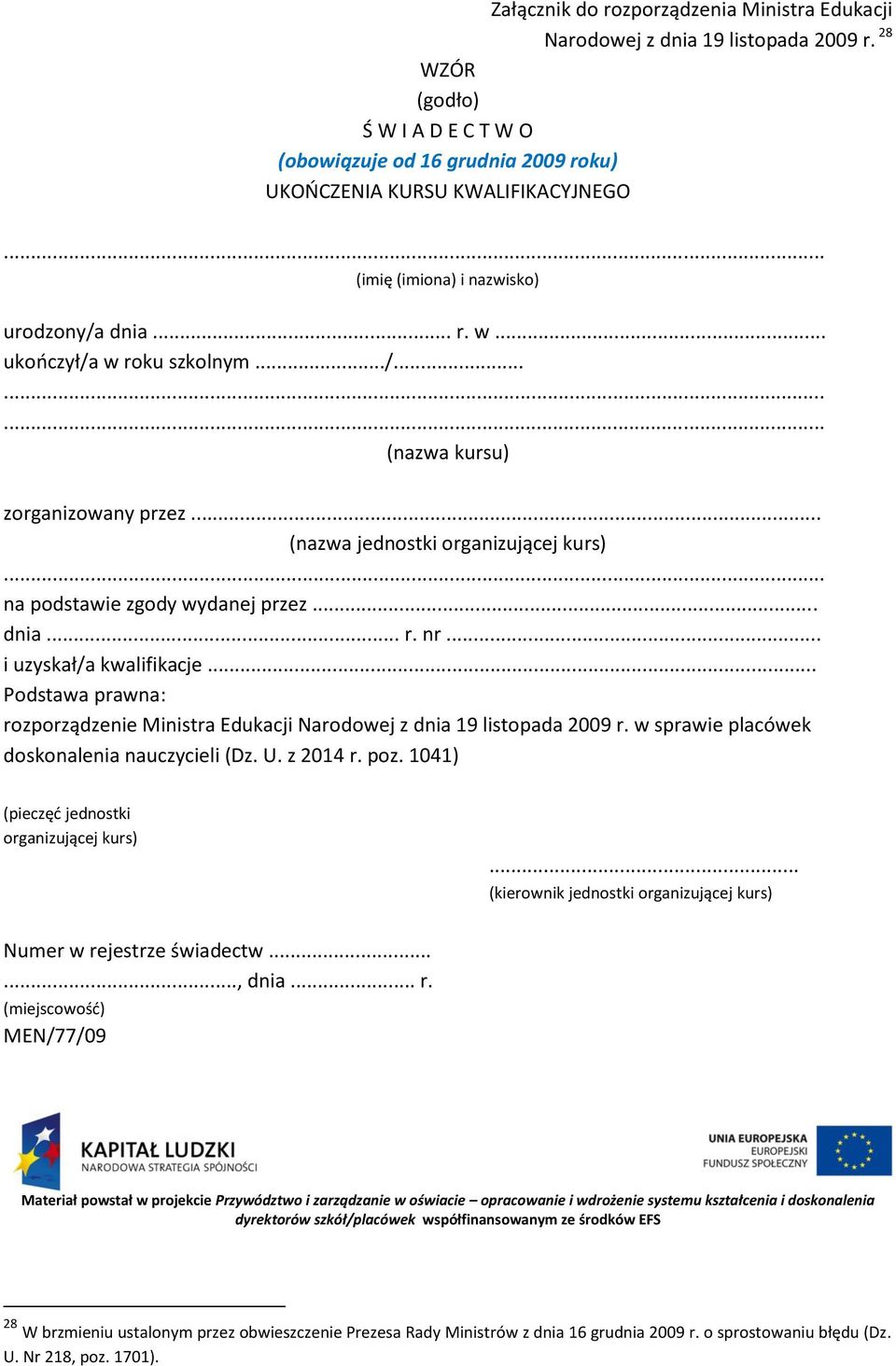 .. na podstawie zgody wydanej przez... dnia... r. nr... i uzyskał/a kwalifikacje... Podstawa prawna: rozporządzenie Ministra Edukacji Narodowej z dnia 19 listopada 2009 r.