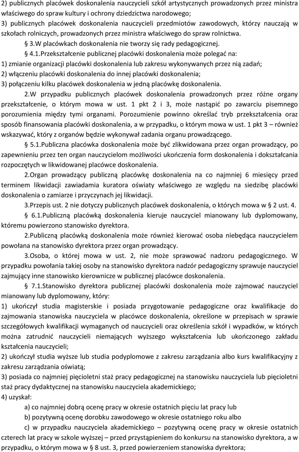 1.Przekształcenie publicznej placówki doskonalenia może polegać na: 1) zmianie organizacji placówki doskonalenia lub zakresu wykonywanych przez nią zadań; 2) włączeniu placówki doskonalenia do innej