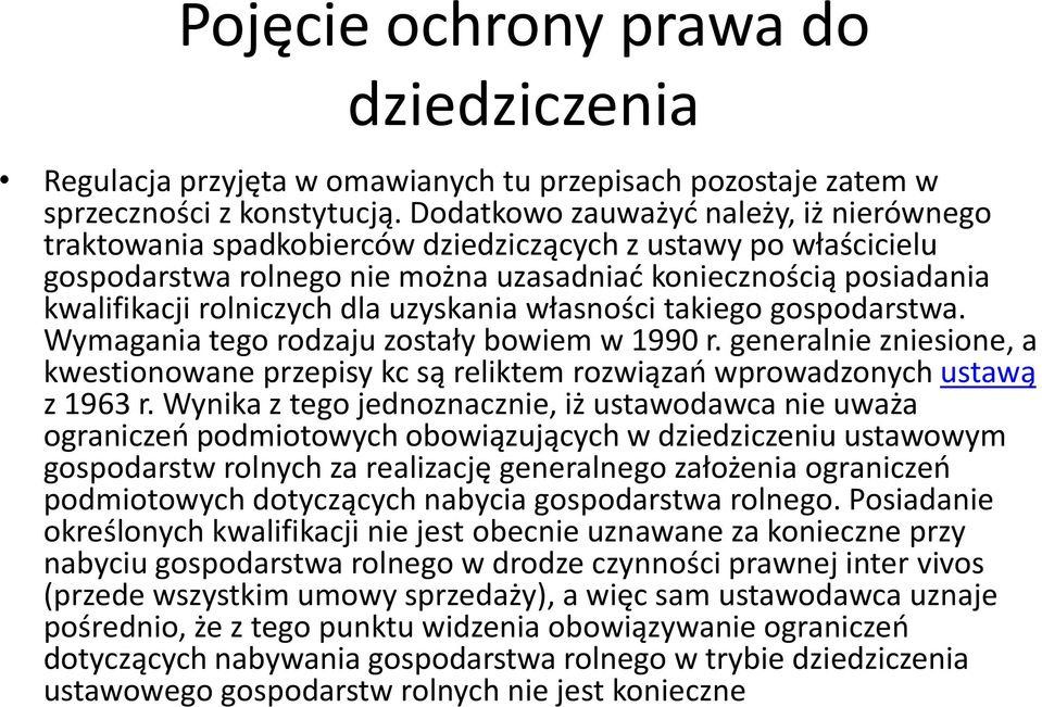 dla uzyskania własności takiego gospodarstwa. Wymagania tego rodzaju zostały bowiem w 1990 r. generalnie zniesione, a kwestionowane przepisy kc są reliktem rozwiązań wprowadzonych ustawą z 1963 r.