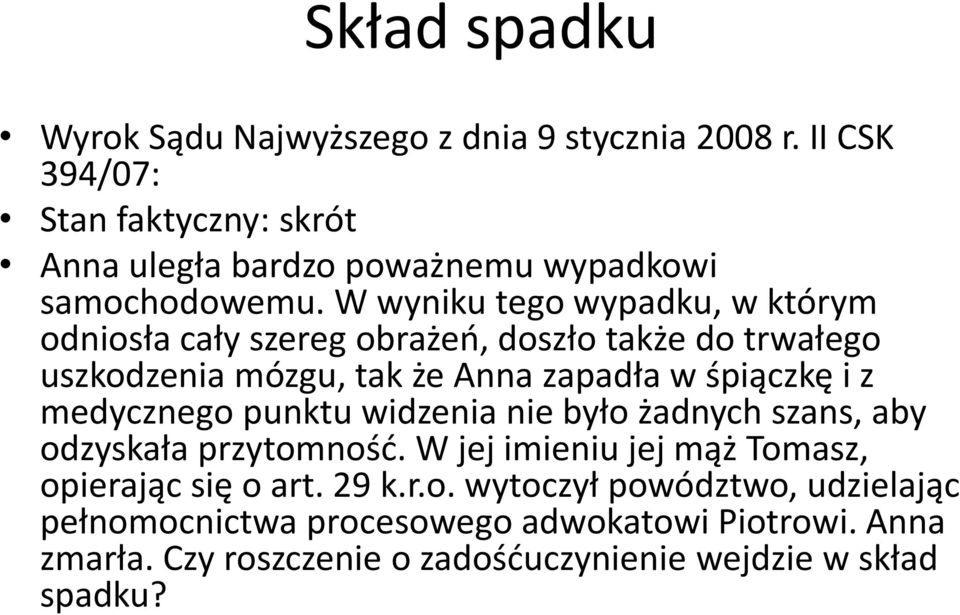 W wyniku tego wypadku, w którym odniosła cały szereg obrażeń, doszło także do trwałego uszkodzenia mózgu, tak że Anna zapadła w śpiączkę i z