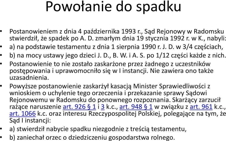Postanowienie to nie zostało zaskarżone przez żadnego z uczestników postępowania i uprawomocniło się w I instancji. Nie zawiera ono także uzasadnienia.