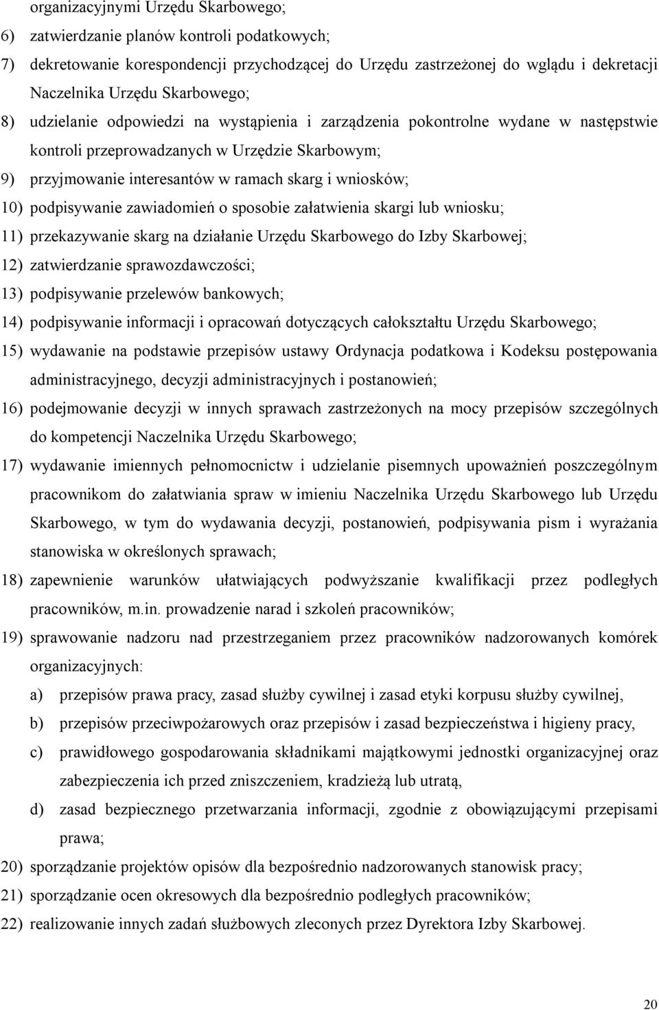 wniosków; 10) podpisywanie zawiadomień o sposobie załatwienia skargi lub wniosku; 11) przekazywanie skarg na działanie Urzędu Skarbowego do Izby Skarbowej; 12) zatwierdzanie sprawozdawczości; 13)
