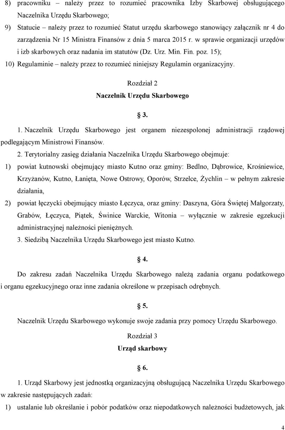 15); 10) Regulaminie należy przez to rozumieć niniejszy Regulamin organizacyjny. Rozdział 2 Naczelnik Urzędu Skarbowego 3. 1. Naczelnik Urzędu Skarbowego jest organem niezespolonej administracji rządowej podlegającym Ministrowi Finansów.