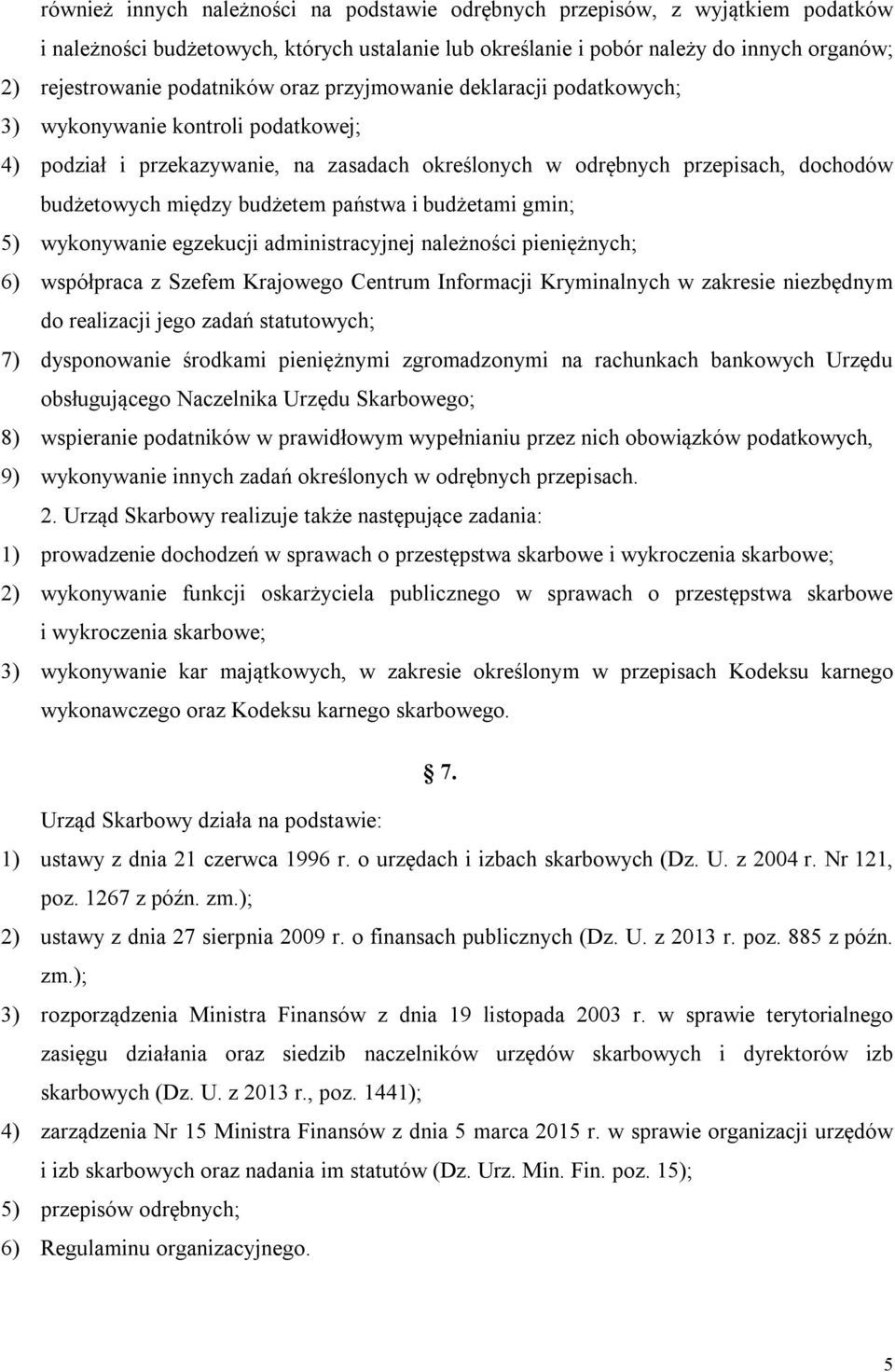 budżetem państwa i budżetami gmin; 5) wykonywanie egzekucji administracyjnej należności pieniężnych; 6) współpraca z Szefem Krajowego Centrum Informacji Kryminalnych w zakresie niezbędnym do