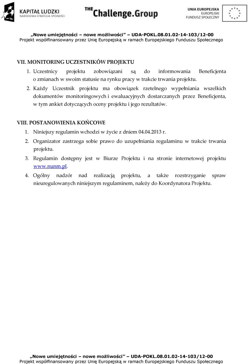 rezultatów. VIII. POSTANOWIENIA KOŃCOWE 1. Niniejszy regulamin wchodzi w życie z dniem 04.04.2013 r. 2. Organizator zastrzega sobie prawo do uzupełniania regulaminu w trakcie trwania projektu. 3.