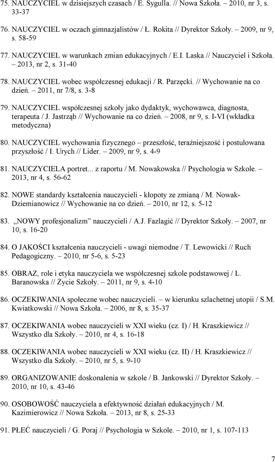 2011, nr 7/8, s. 3-8 79. NAUCZYCIEL współczesnej szkoły jako dydaktyk, wychowawca, diagnosta, terapeuta / J. Jastrząb // Wychowanie na co dzień. 2008, nr 9, s. I-VI (wkładka metodyczna) 80.