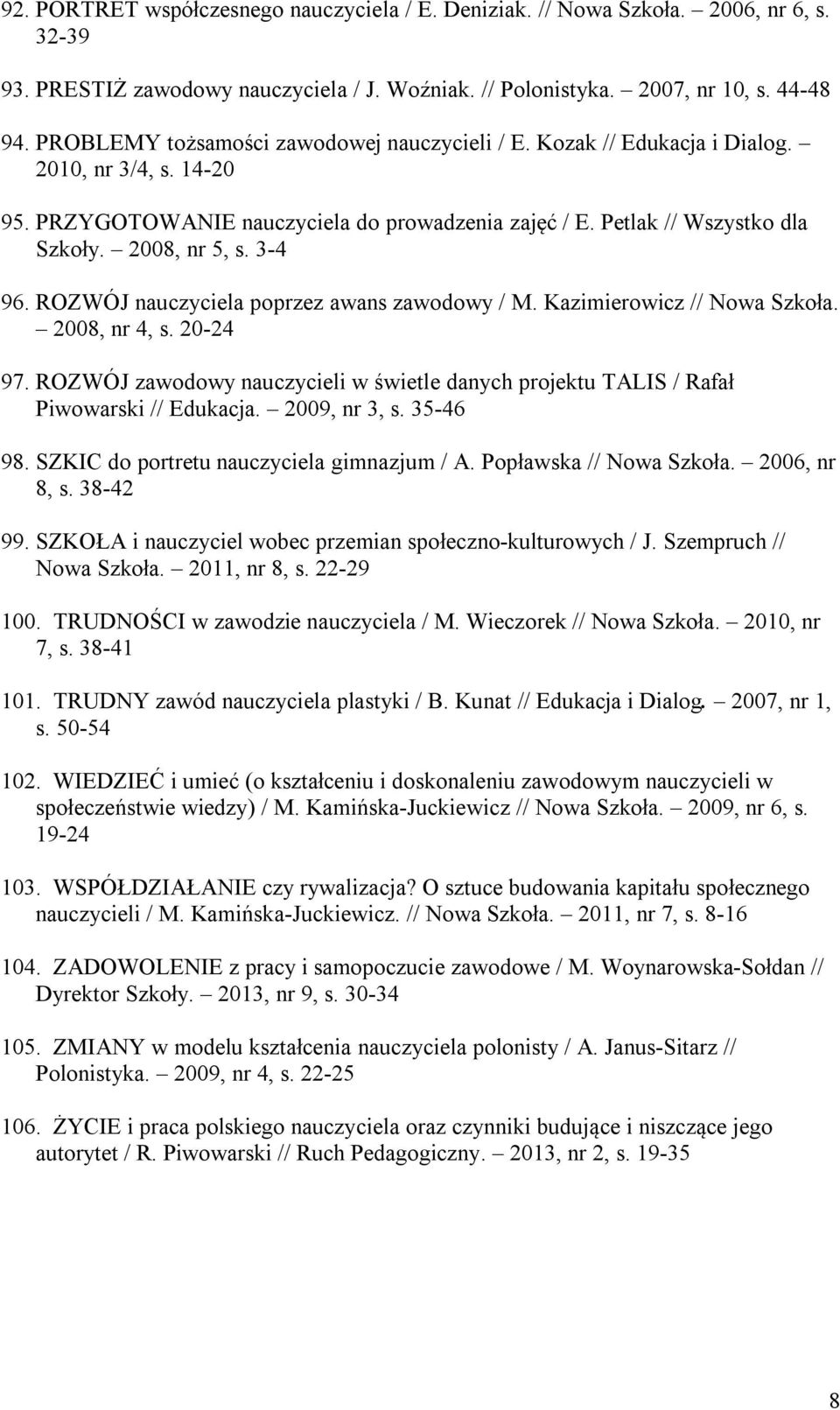 3-4 96. ROZWÓJ nauczyciela poprzez awans zawodowy / M. Kazimierowicz // Nowa Szkoła. 2008, nr 4, s. 20-24 97.