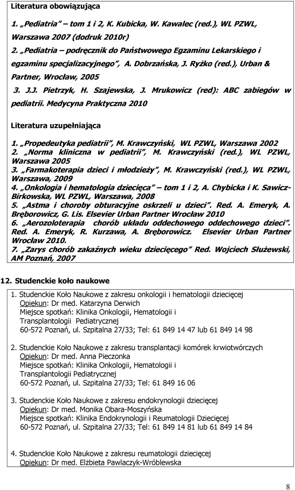Mrukowicz (red): ABC zabiegów w pediatrii. Medycyna Praktyczna 2010 Literatura uzupełniająca 1. Propedeutyka pediatrii, M. Krawczyński, WL PZWL, Warszawa 2002 2. Norma kliniczna w pediatrii, M.