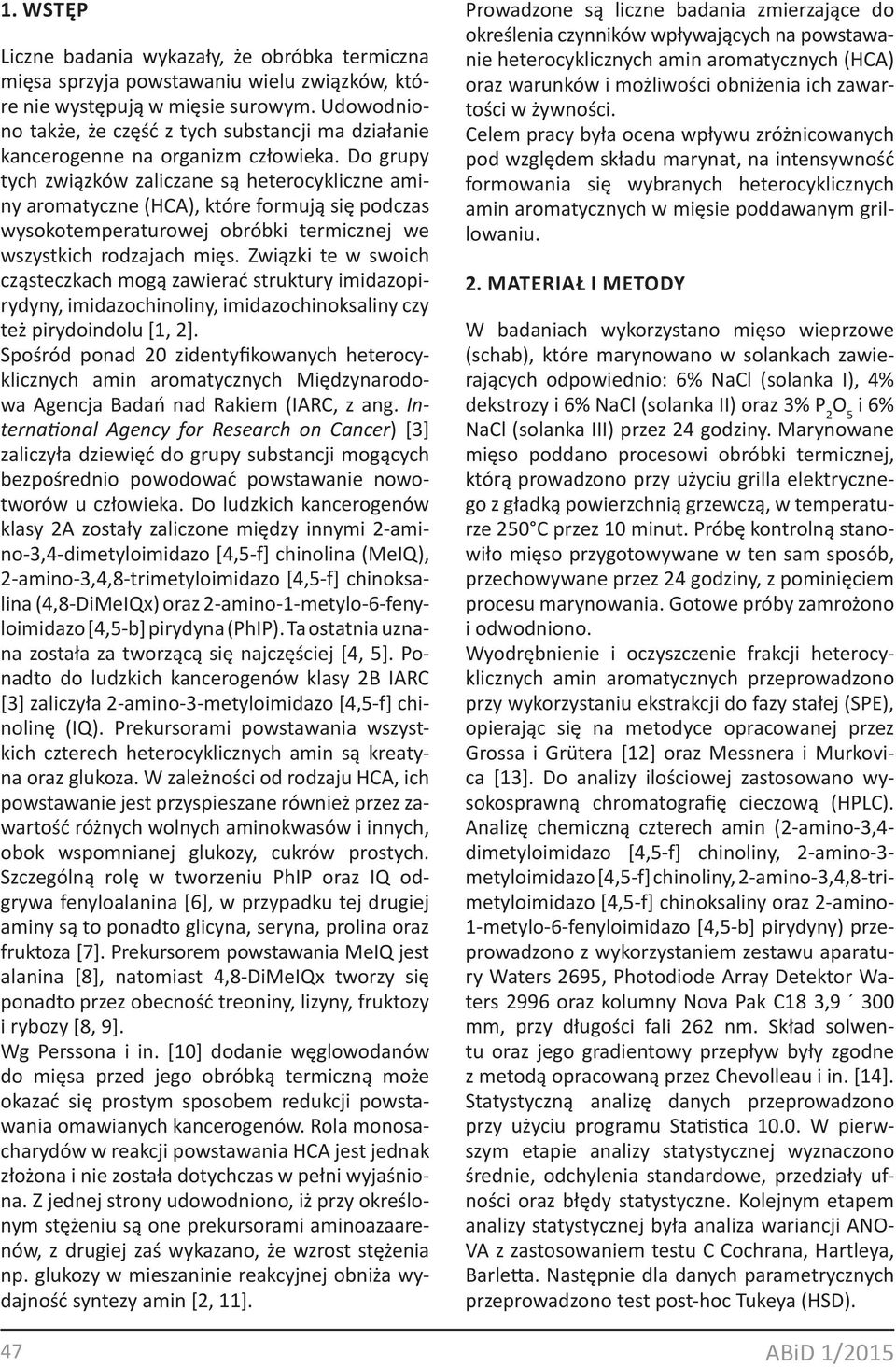 Do grupy tych związków zaliczane są heterocykliczne aminy aromatyczne (HCA), które formują się podczas wysokotemperaturowej obróbki termicznej we wszystkich rodzajach mięs.