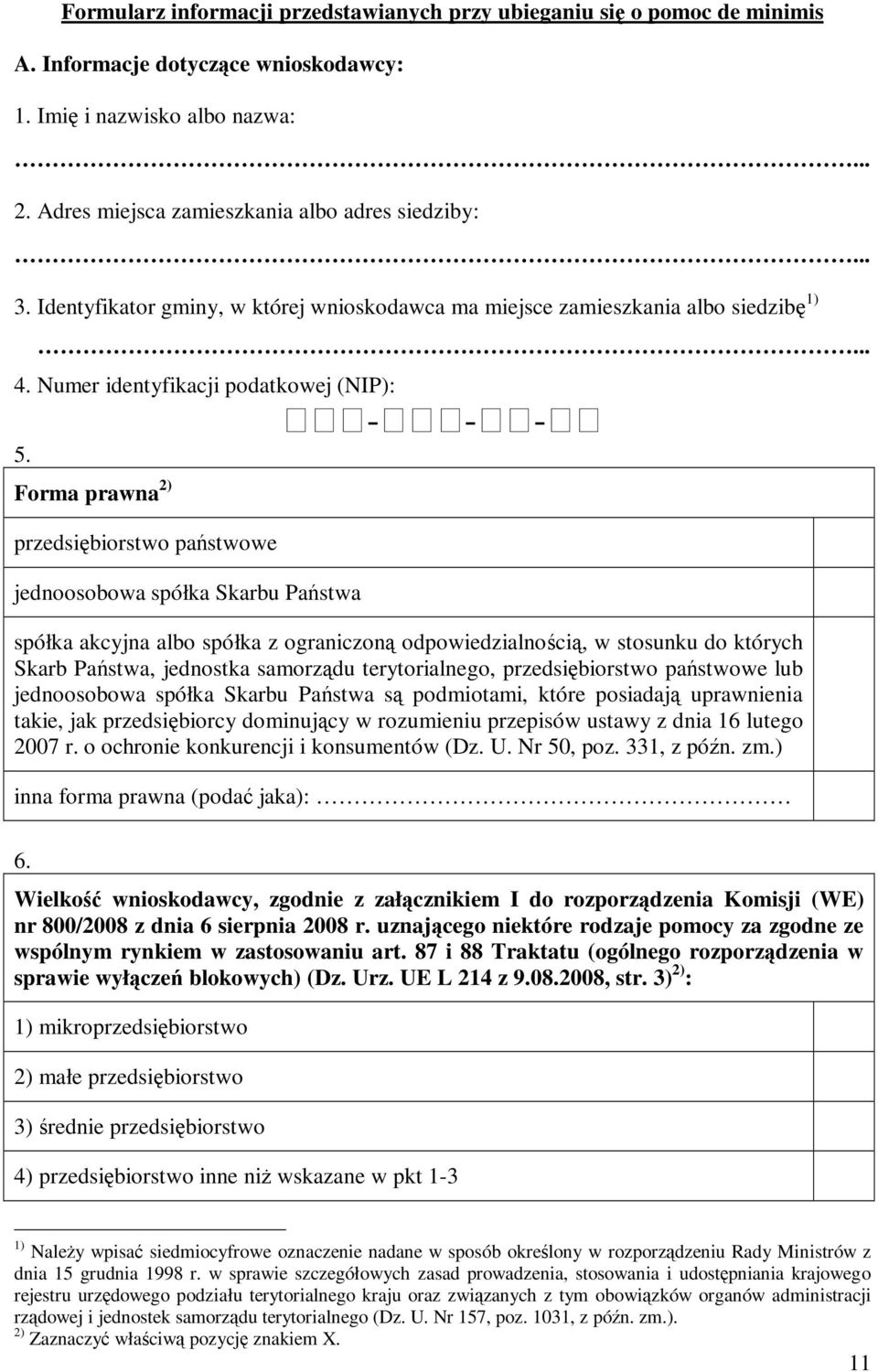 Forma prawna 2) przedsiębiorstwo państwowe jednoosobowa spółka Skarbu Państwa spółka akcyjna albo spółka z ograniczoną odpowiedzialnością, w stosunku do których Skarb Państwa, jednostka samorządu