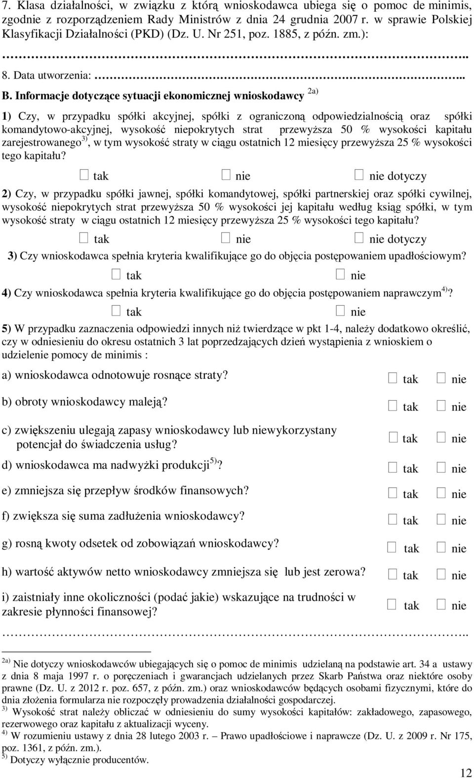 Informacje dotyczące sytuacji ekonomicznej wnioskodawcy 2a) 1) Czy, w przypadku spółki akcyjnej, spółki z ograniczoną odpowiedzialnością oraz spółki komandytowo-akcyjnej, wysokość niepokrytych strat