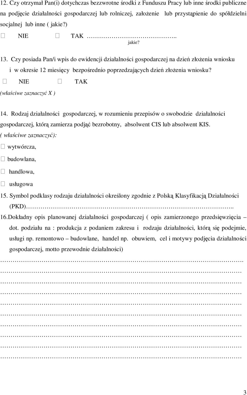 Czy posiada Pan/i wpis do ewidencji działalności gospodarczej na dzień złożenia wniosku i w okresie 12 miesięcy bezpośrednio poprzedzających dzień złożenia wniosku? NIE TAK (właściwe zaznaczyć X ) 14.