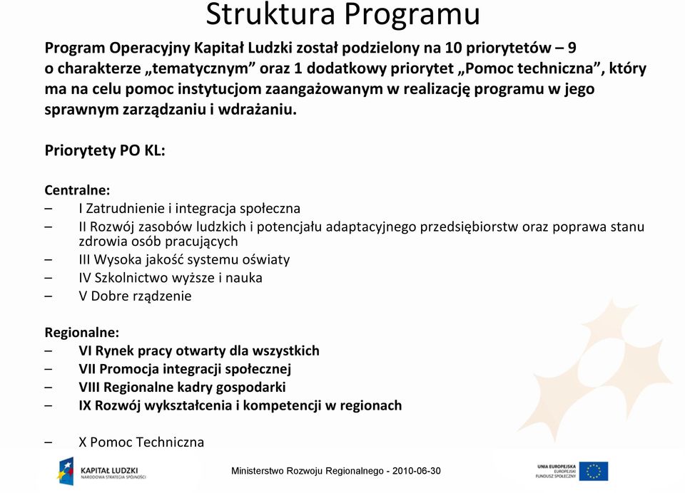 Priorytety PO KL: Centralne: I Zatrudnienie i integracja społeczna II Rozwój zasobów ludzkich i potencjału adaptacyjnego przedsiębiorstw oraz poprawa stanu zdrowia osób pracujących