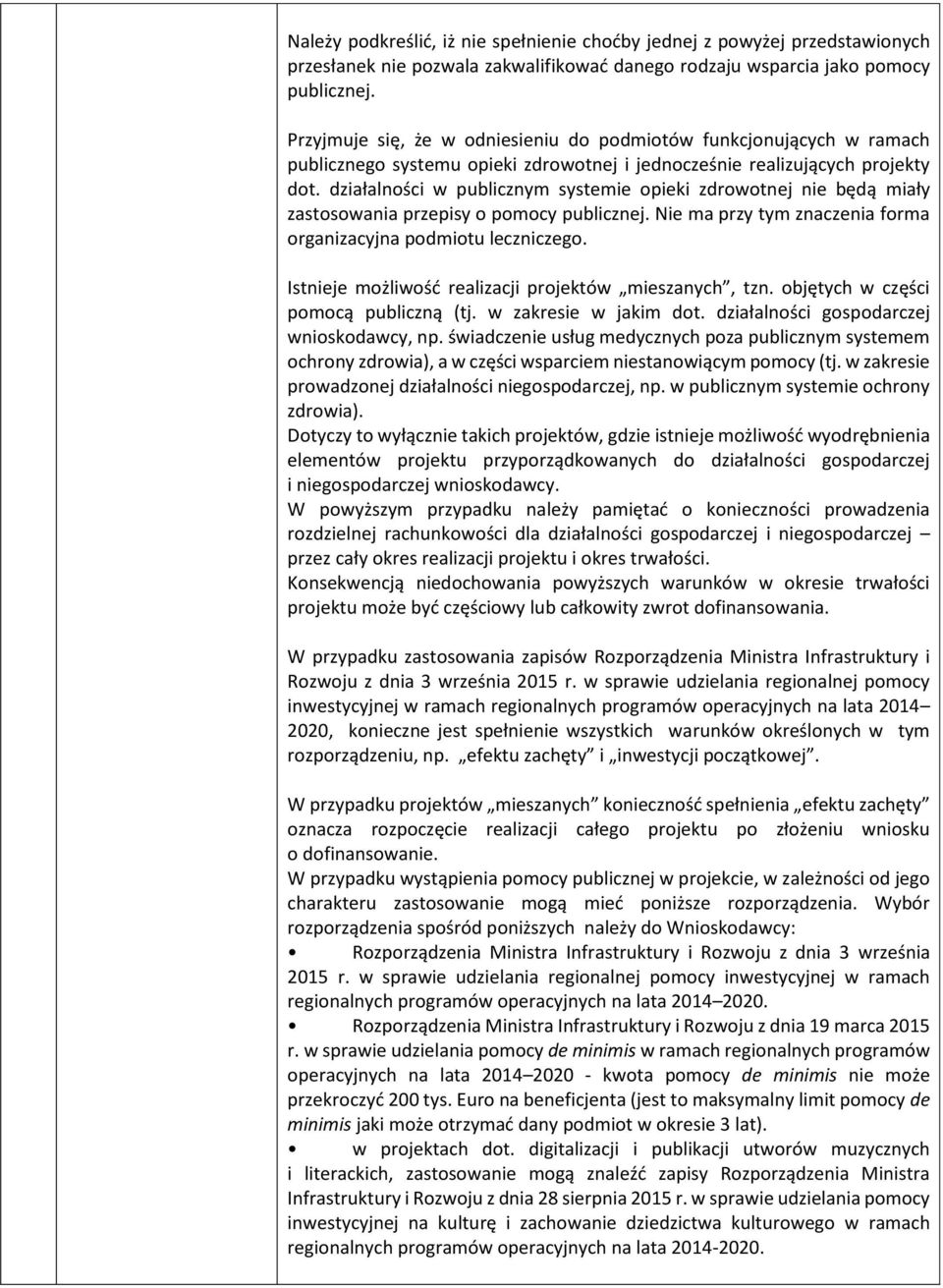 działalności w publicznym systemie opieki zdrowotnej nie będą miały zastosowania przepisy o pomocy publicznej. Nie ma przy tym znaczenia forma organizacyjna podmiotu leczniczego.