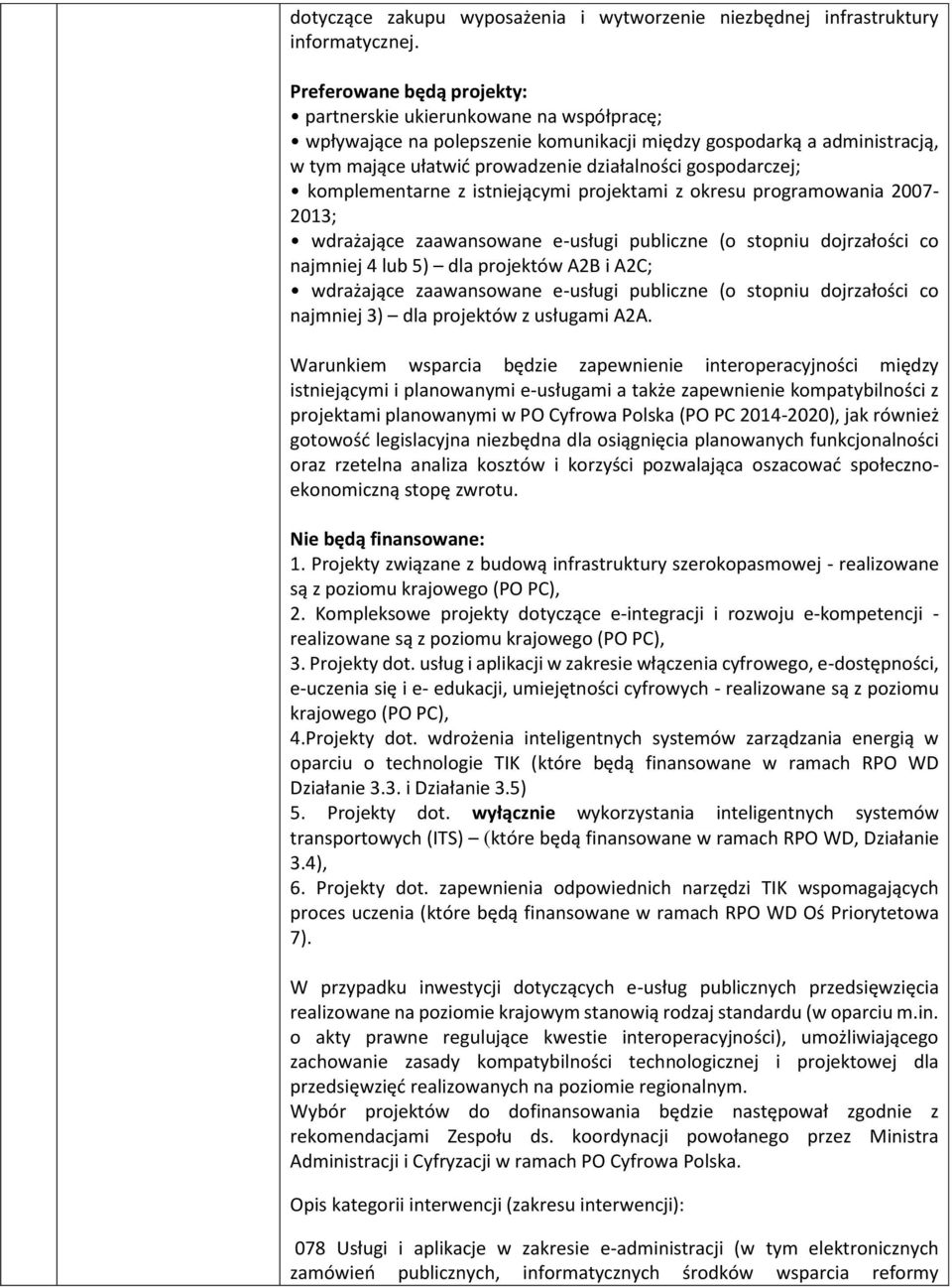 gospodarczej; komplementarne z istniejącymi projektami z okresu programowania 2007-2013; wdrażające zaawansowane e-usługi publiczne (o stopniu dojrzałości co najmniej 4 lub 5) dla projektów A2B i