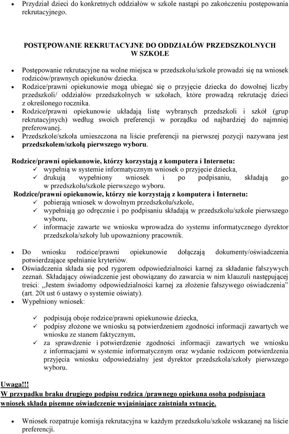 Rodzice/prawni opiekunowie mogą ubiegać się o przyjęcie dziecka do dowolnej liczby przedszkoli/ oddziałów przedszkolnych w szkołach, które prowadzą rekrutację dzieci z określonego rocznika.