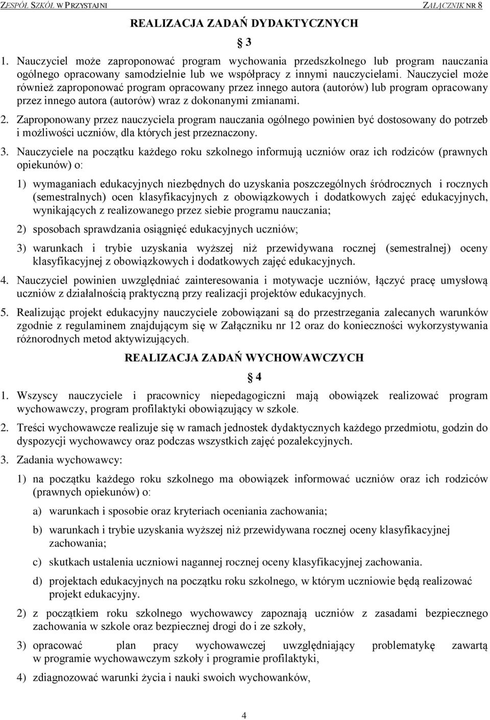 Zaproponowany przez nauczyciela program nauczania ogólnego powinien być dostosowany do potrzeb i możliwości uczniów, dla których jest przeznaczony. 3.