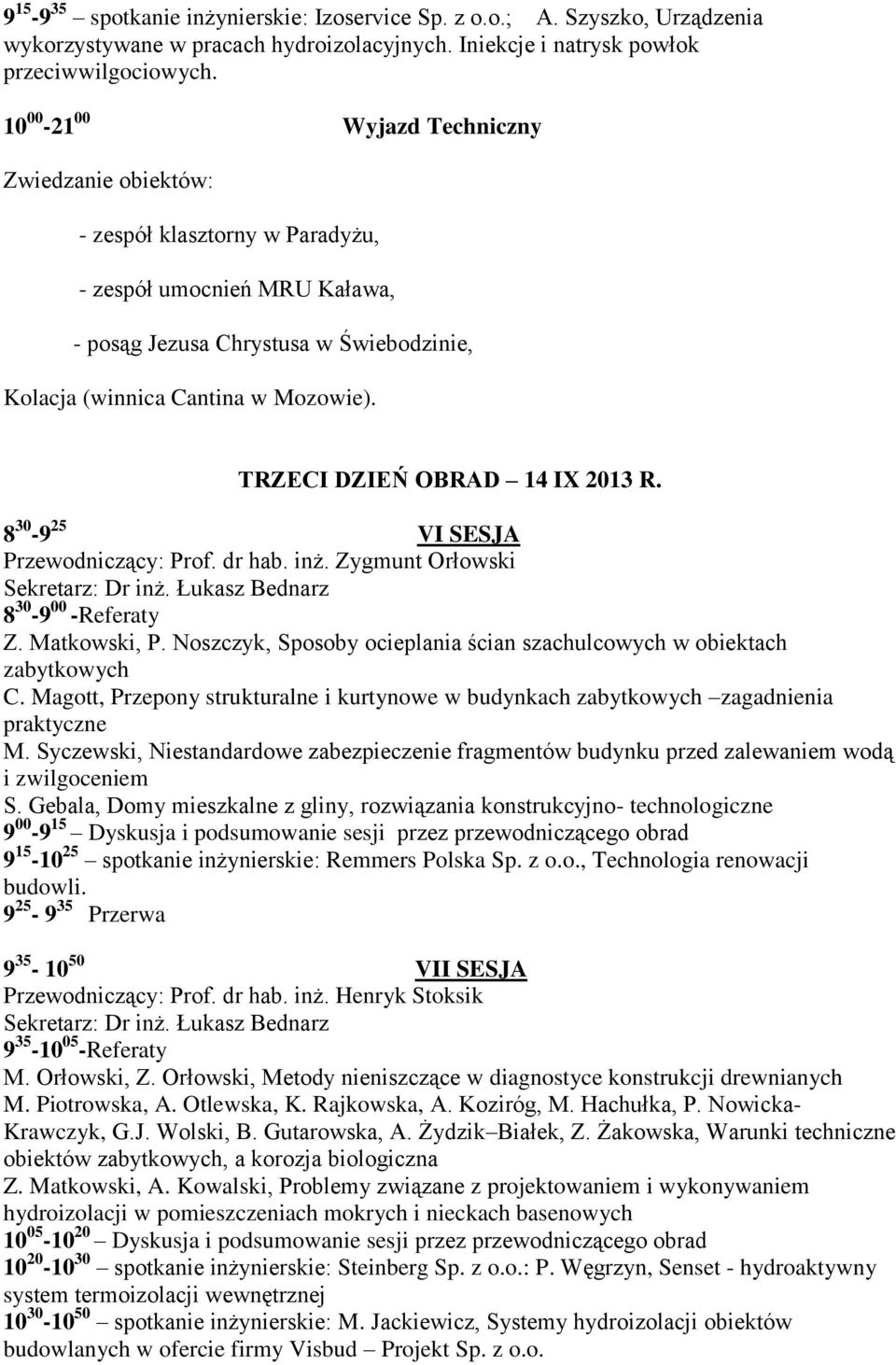 TRZECI DZIEŃ OBRAD 14 IX 2013 R. 8 30-9 25 VI SESJA Przewodniczący: Prof. dr hab. inż. Zygmunt Orłowski Sekretarz: Dr inż. Łukasz Bednarz 8 30-9 00 -Referaty Z. Matkowski, P.