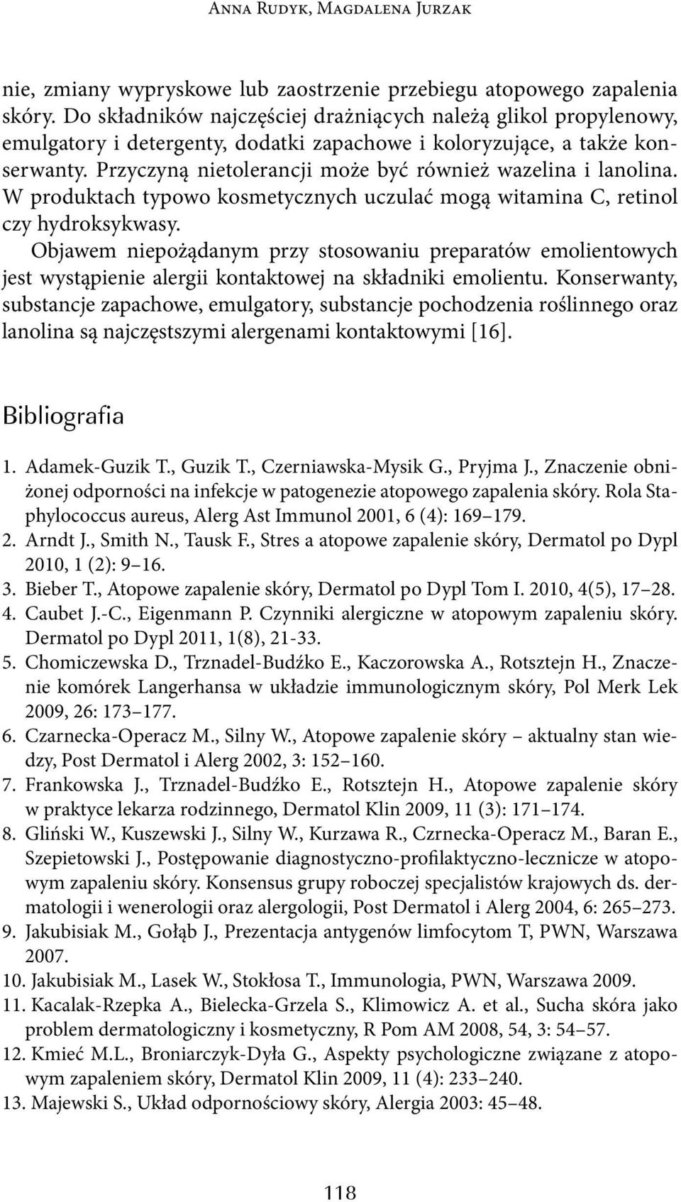 Przyczyną nietolerancji może być również wazelina i lanolina. W produktach typowo kosmetycznych uczulać mogą witamina C, retinol czy hydroksykwasy.