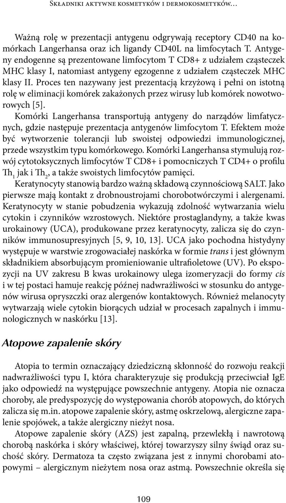 Proces ten nazywany jest prezentacją krzyżową i pełni on istotną rolę w eliminacji komórek zakażonych przez wirusy lub komórek nowotworowych [5].