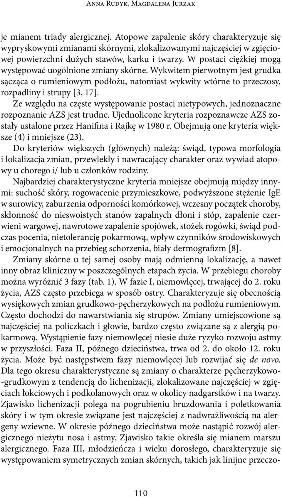 Ze względu na częste występowanie postaci nietypowych, jednoznaczne rozpoznanie AZS jest trudne. Ujednolicone kryteria rozpoznawcze AZS zostały ustalone przez Hanifina i Rajkę w 1980 r.