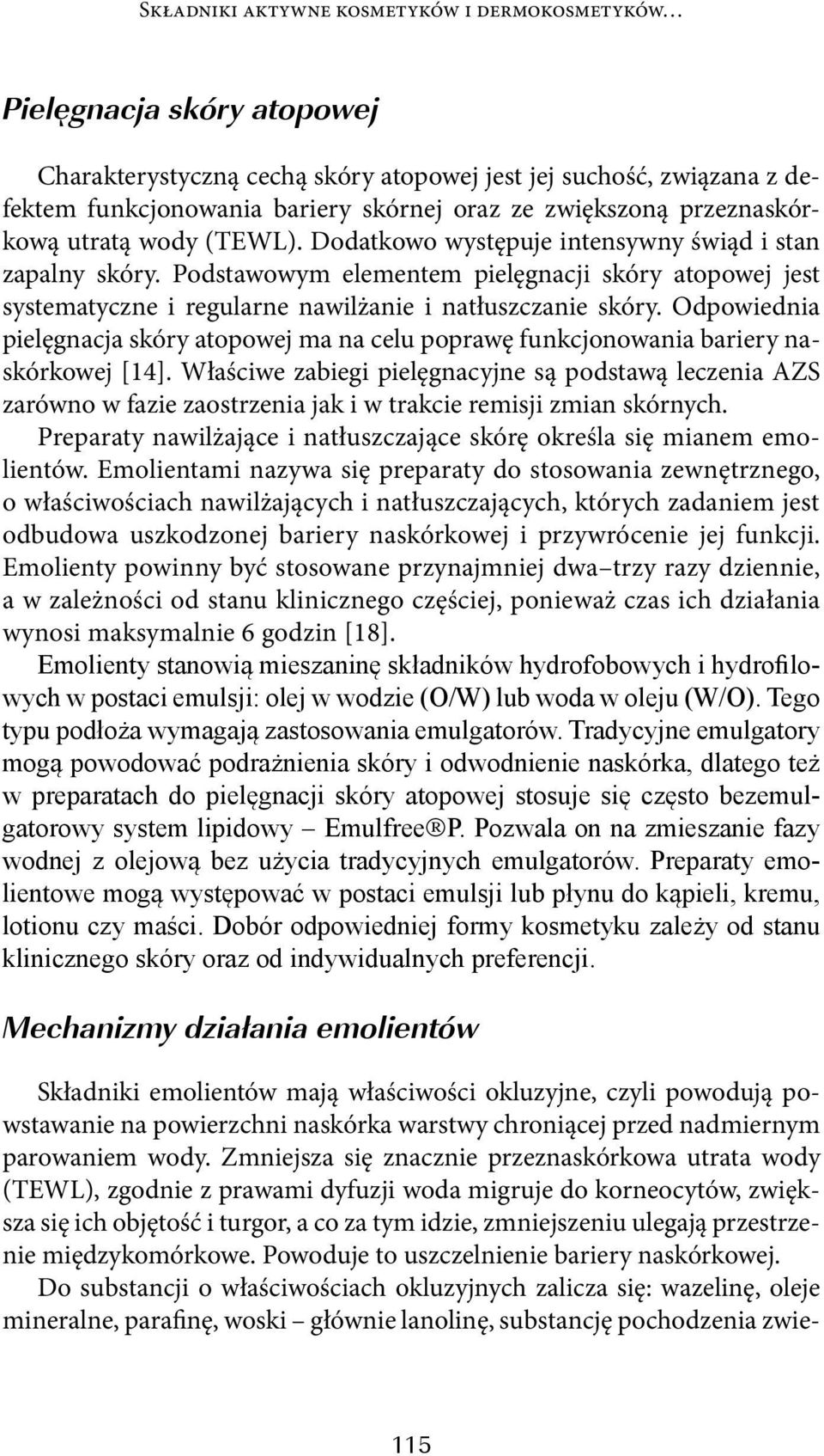 Podstawowym elementem pielęgnacji skóry atopowej jest systematyczne i regularne nawilżanie i natłuszczanie skóry.