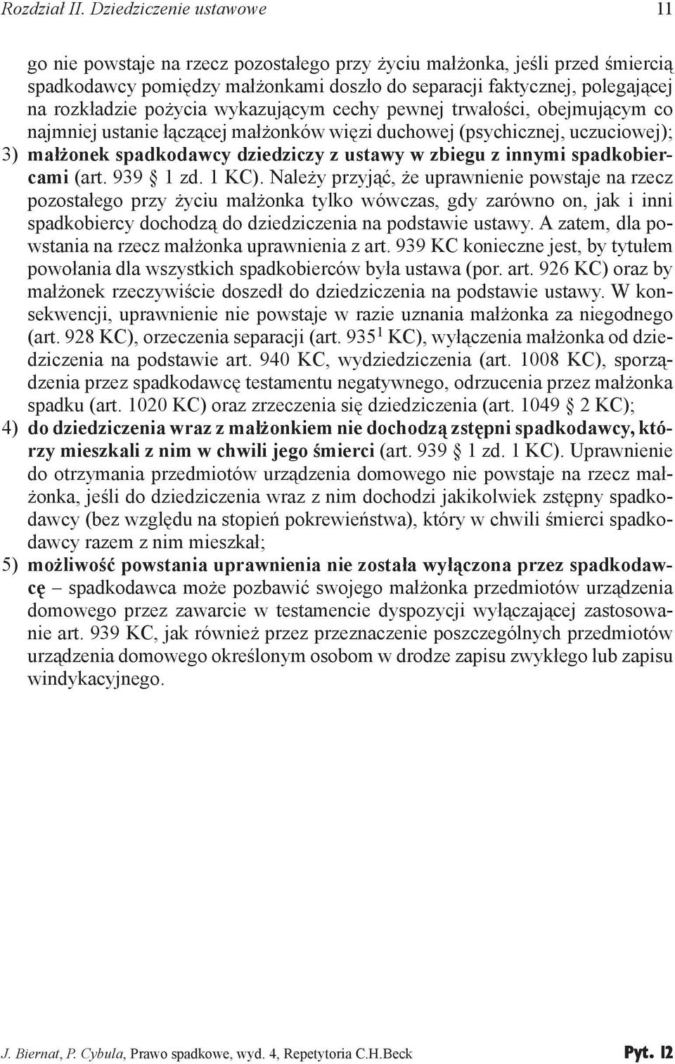 pożycia wykazującym cechy pewnej trwałości, obejmującym co najmniej ustanie łączącej małżonków więzi duchowej (psychicznej, uczuciowej); 3) małżonek spadkodawcy dziedziczy z ustawy w zbiegu z innymi
