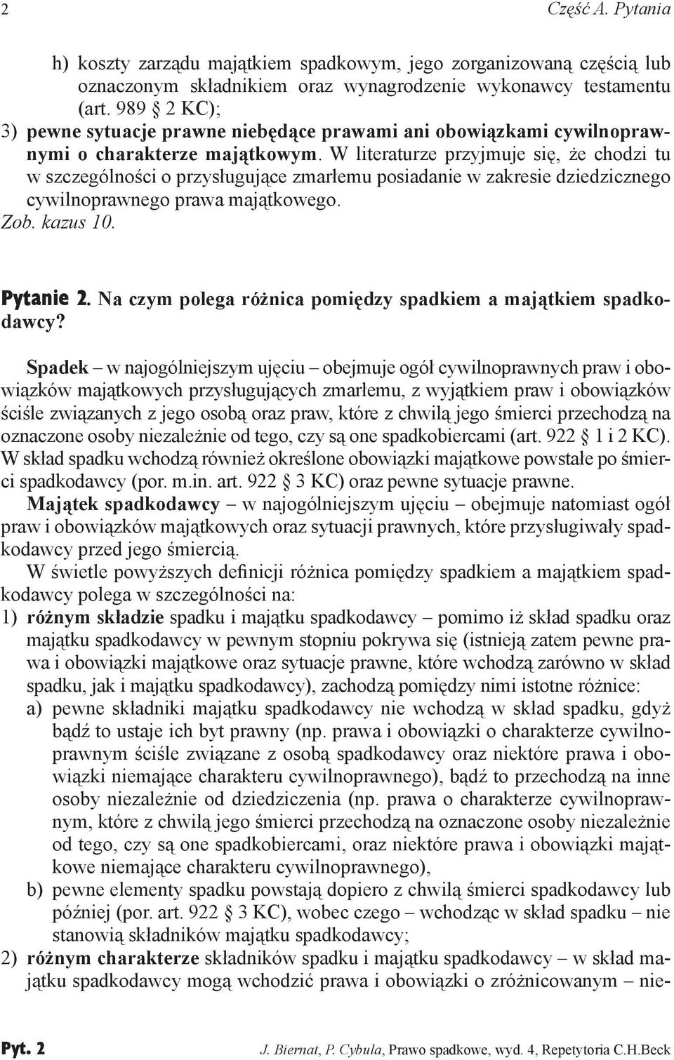 W literaturze przyjmuje się, że chodzi tu w szczególności o przysługujące zmarłemu posiadanie w zakresie dziedzicznego cywilnoprawnego prawa majątkowego. Zob. kazus 10. Pytanie 2.
