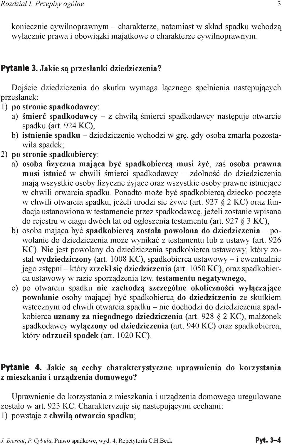 Dojście dziedziczenia do skutku wymaga łącznego spełnienia następujących przesłanek: 1) po stronie spadkodawcy: a) śmierć spadkodawcy z chwilą śmierci spadkodawcy następuje otwarcie spadku (art.