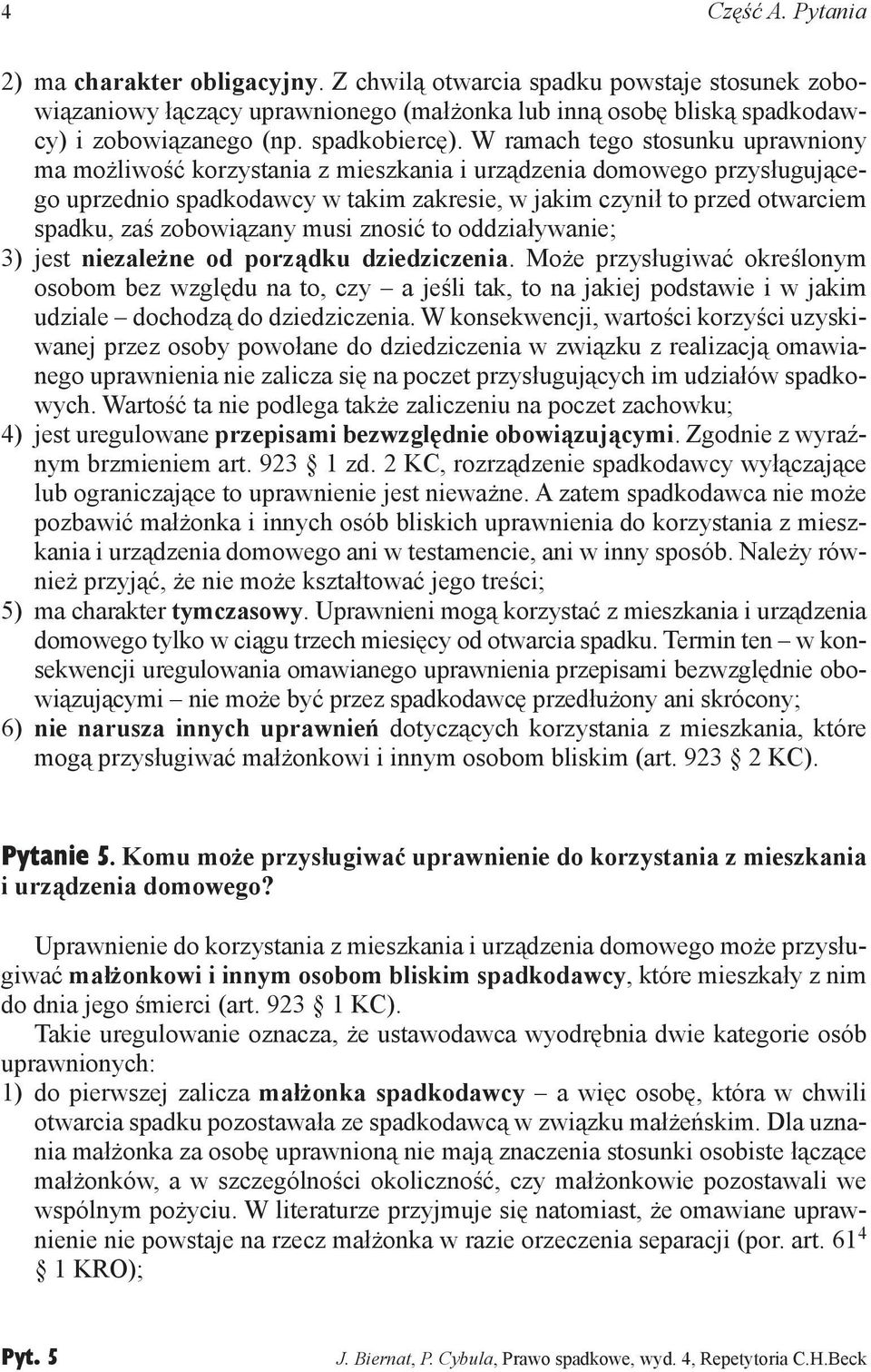 W ramach tego stosunku uprawniony ma możliwość korzystania z mieszkania i urządzenia domowego przysługującego uprzednio spadkodawcy w takim zakresie, w jakim czynił to przed otwarciem spadku, zaś