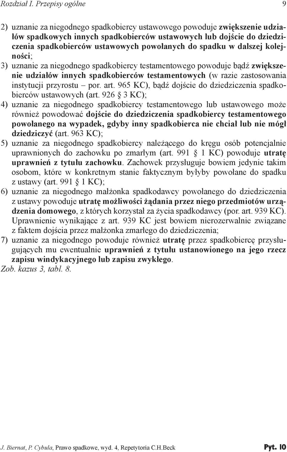 powołanych do spadku w dalszej kolejności; 3) uznanie za niegodnego spadkobiercy testamentowego powoduje bądź zwiększenie udziałów innych spadkobierców testamentowych (w razie zastosowania instytucji