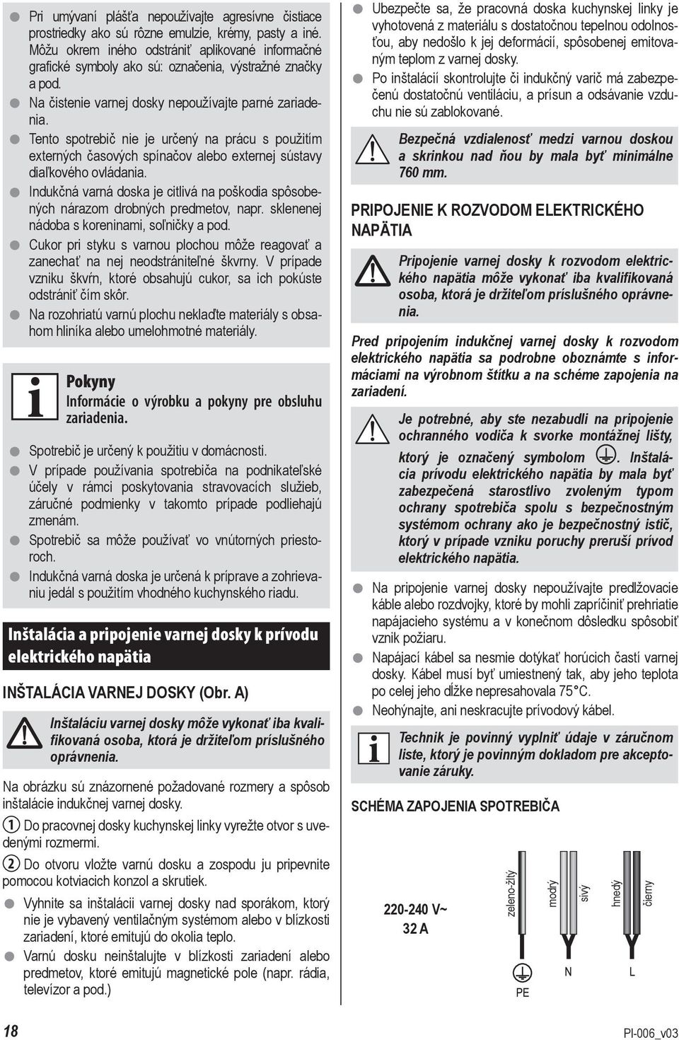 Tento spotrebič nie je určený na prácu s použitím externých časových spínačov alebo externej sústavy diaľkového ovládania.