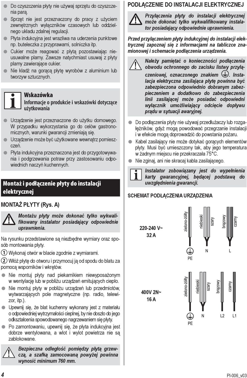 Zawsze natychmiast usuwaj z płyty plamy zawierające cukier. Nie kładź na gorącą płytę wyrobów z aluminium lub tworzyw sztucznych.