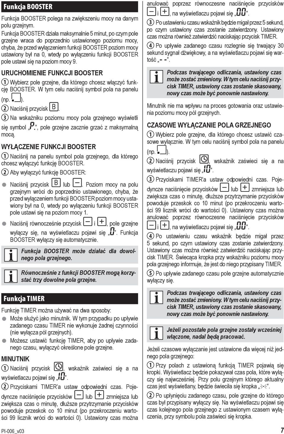 wyłączeniu funkcji BOOSTER pole ustawi się na poziom mocy 9. URUCHOMIENIE FUNKCJI BOOSTER 1 Wybierz pole grzejne, dla którego chcesz włączyć funkcję BOOSTER.