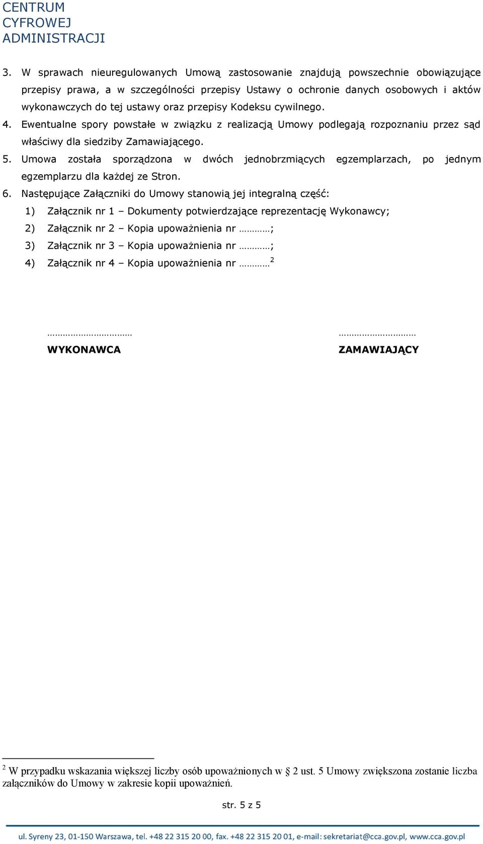 Umowa została sporządzona w dwóch jednobrzmiących egzemplarzach, po jednym egzemplarzu dla każdej ze Stron. 6.