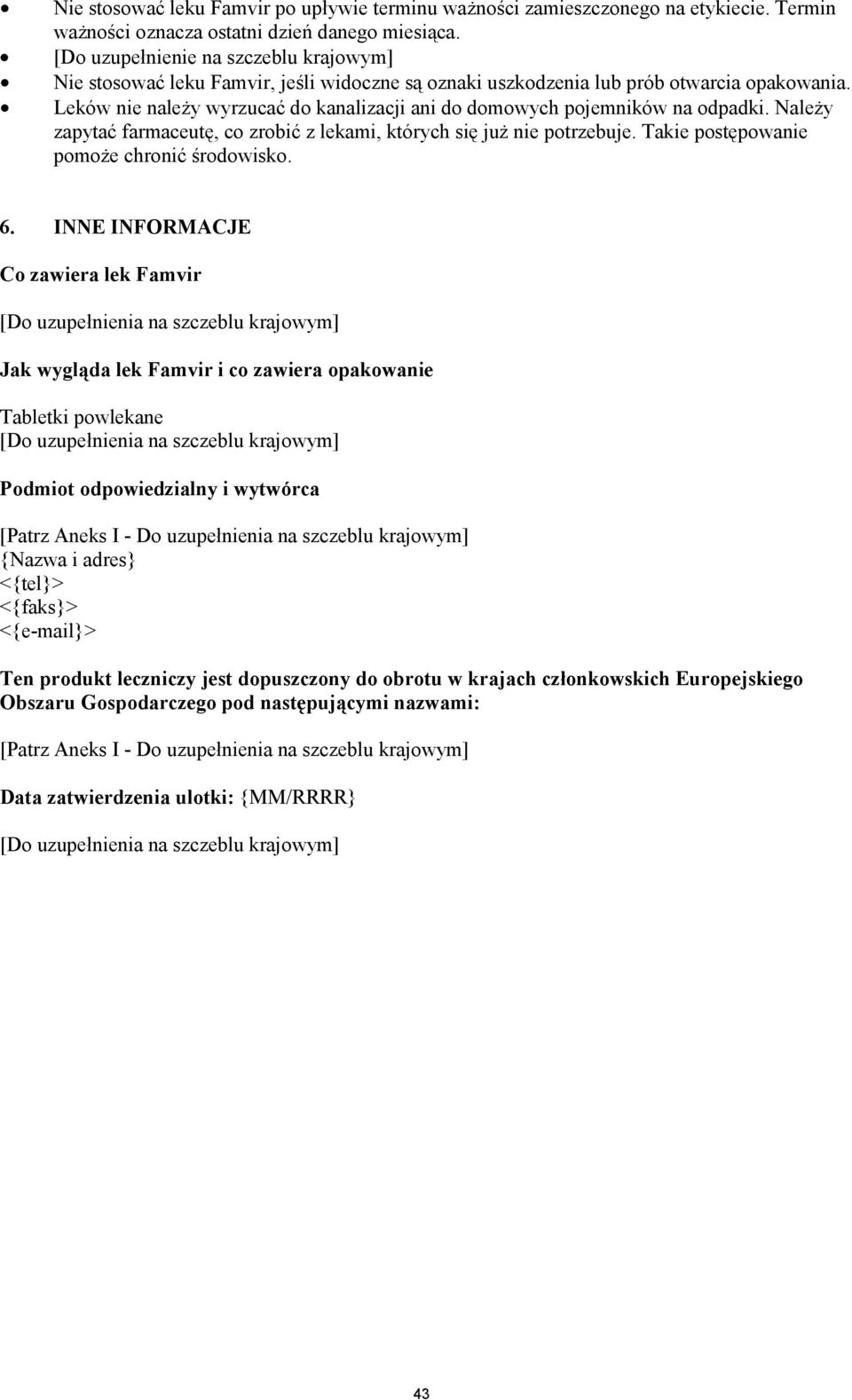 Leków nie należy wyrzucać do kanalizacji ani do domowych pojemników na odpadki. Należy zapytać farmaceutę, co zrobić z lekami, których się już nie potrzebuje.