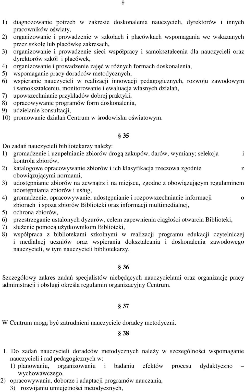 doskonalenia, 5) wspomaganie pracy doradców metodycznych, 6) wspieranie nauczycieli w realizacji innowacji pedagogicznych, rozwoju zawodowym i samokształceniu, monitorowanie i ewaluacja własnych