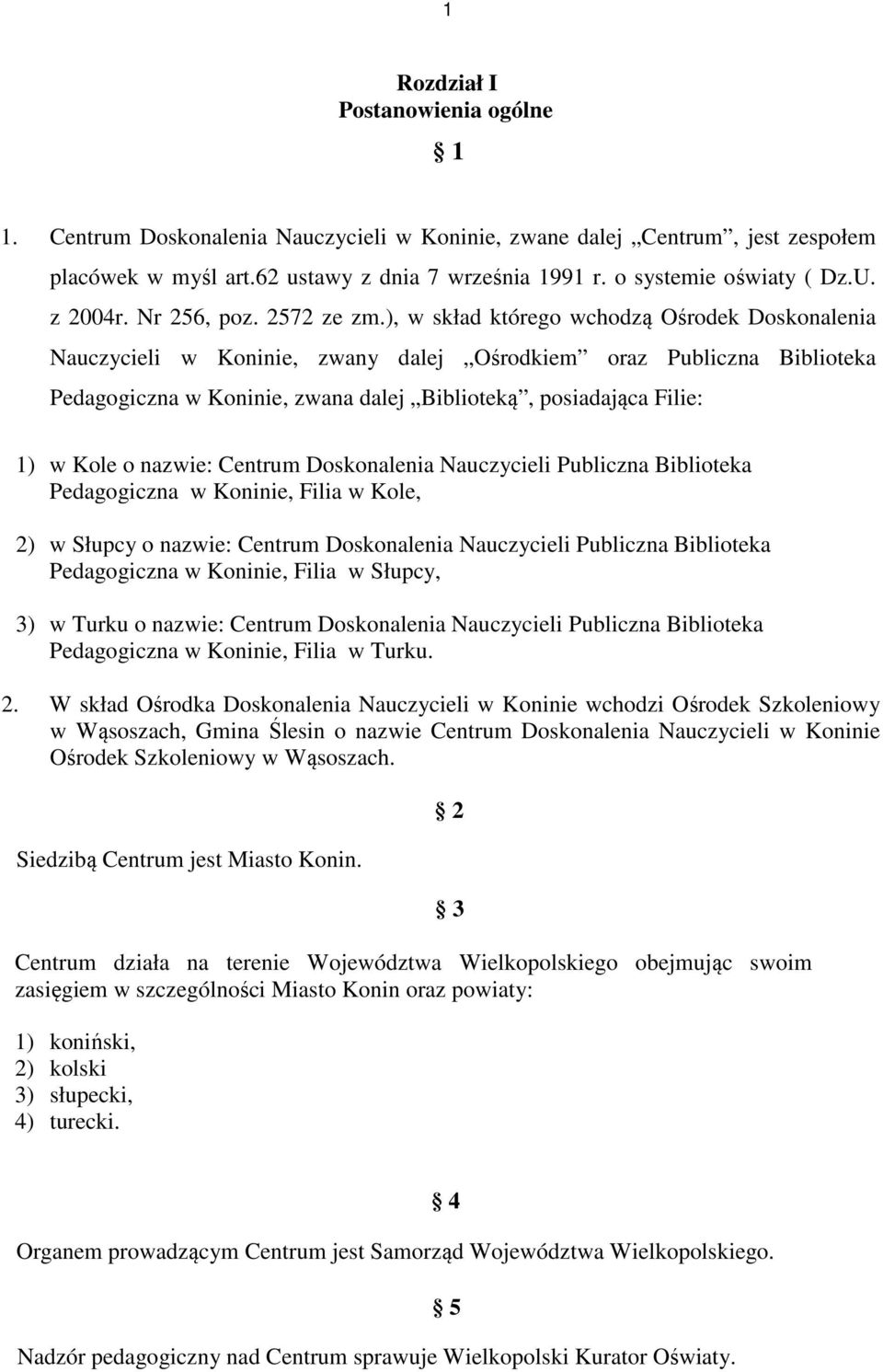 ), w skład którego wchodzą Ośrodek Doskonalenia Nauczycieli w Koninie, zwany dalej Ośrodkiem oraz Publiczna Biblioteka Pedagogiczna w Koninie, zwana dalej Biblioteką, posiadająca Filie: 1) w Kole o