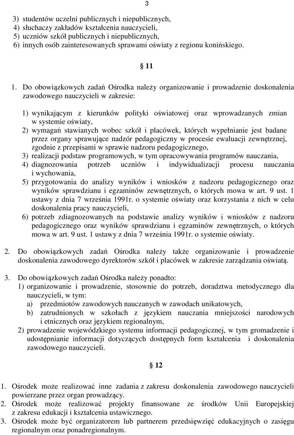 Do obowiązkowych zadań Ośrodka należy organizowanie i prowadzenie doskonalenia zawodowego nauczycieli w zakresie: 1) wynikającym z kierunków polityki oświatowej oraz wprowadzanych zmian w systemie