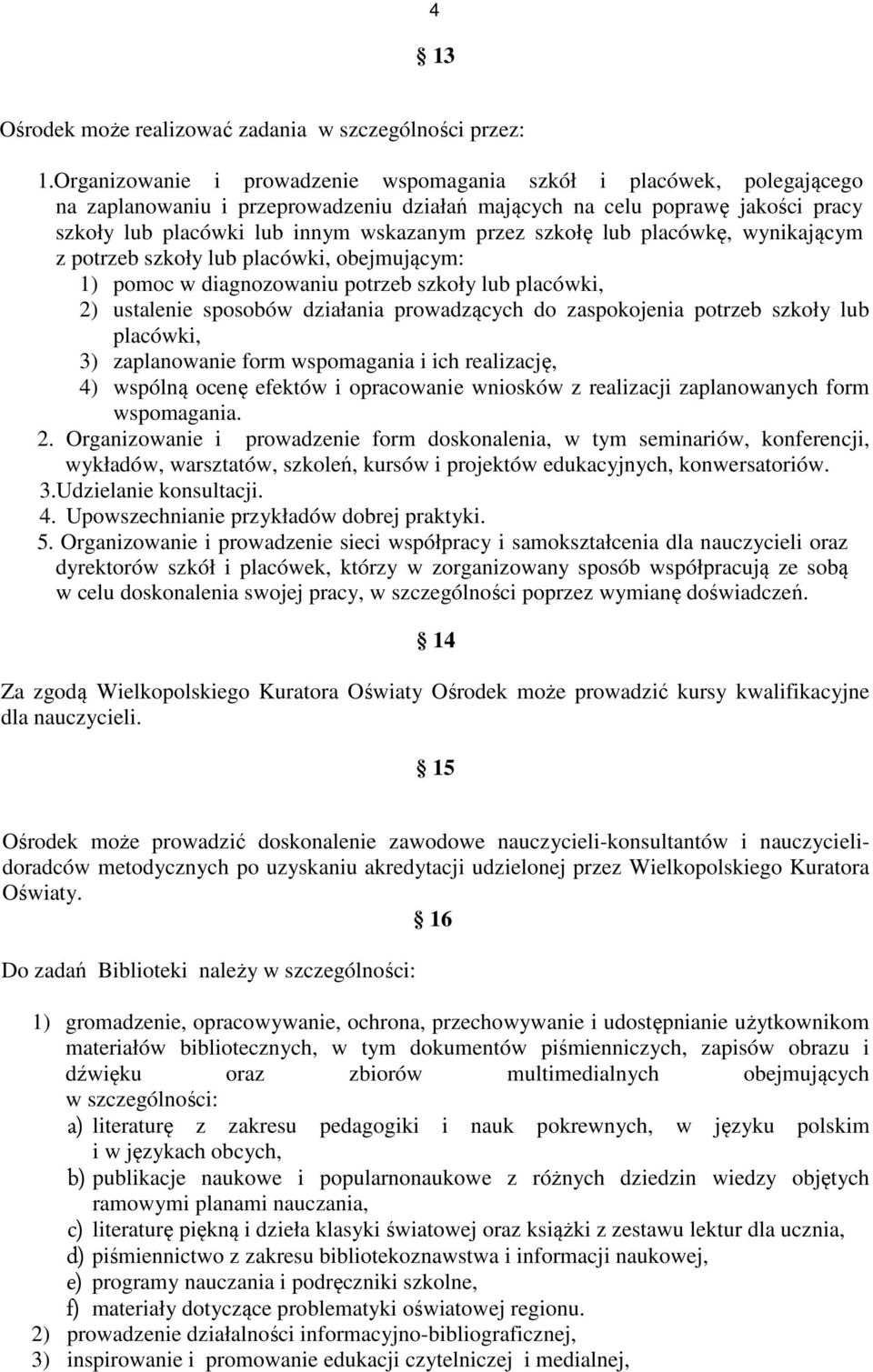 szkołę lub placówkę, wynikającym z potrzeb szkoły lub placówki, obejmującym: 1) pomoc w diagnozowaniu potrzeb szkoły lub placówki, 2) ustalenie sposobów działania prowadzących do zaspokojenia potrzeb