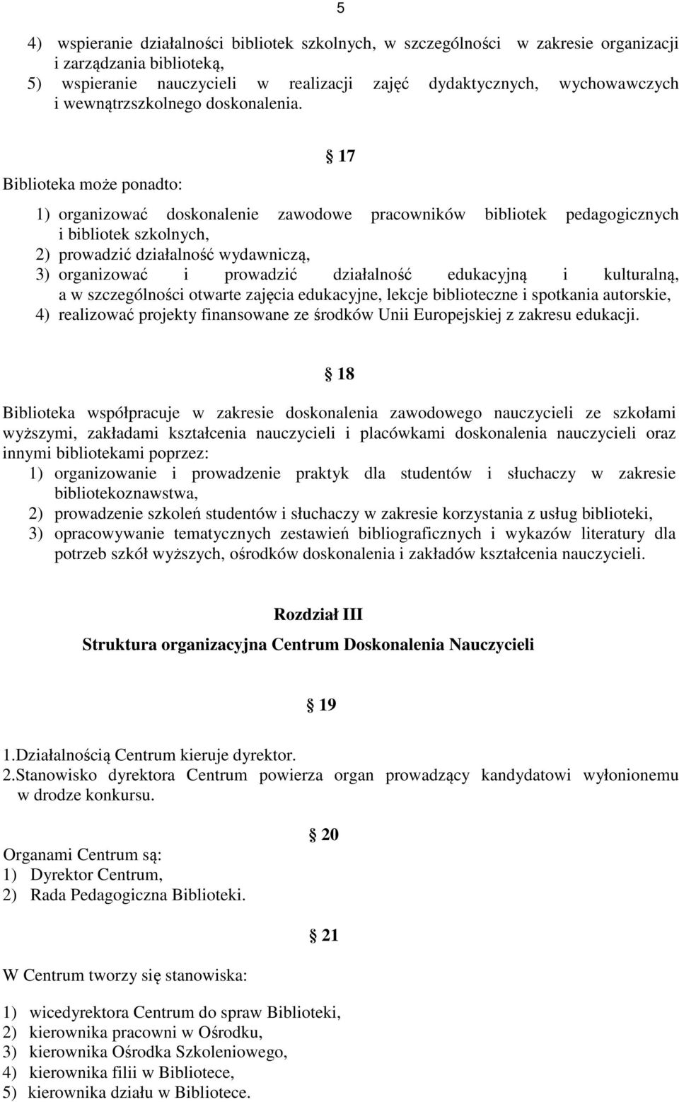 Biblioteka może ponadto: 17 1) organizować doskonalenie zawodowe pracowników bibliotek pedagogicznych i bibliotek szkolnych, 2) prowadzić działalność wydawniczą, 3) organizować i prowadzić